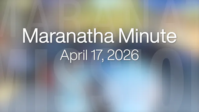 Maranatha Minute: April 17, 2026