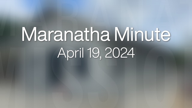 Maranatha Minute: April 19, 2024