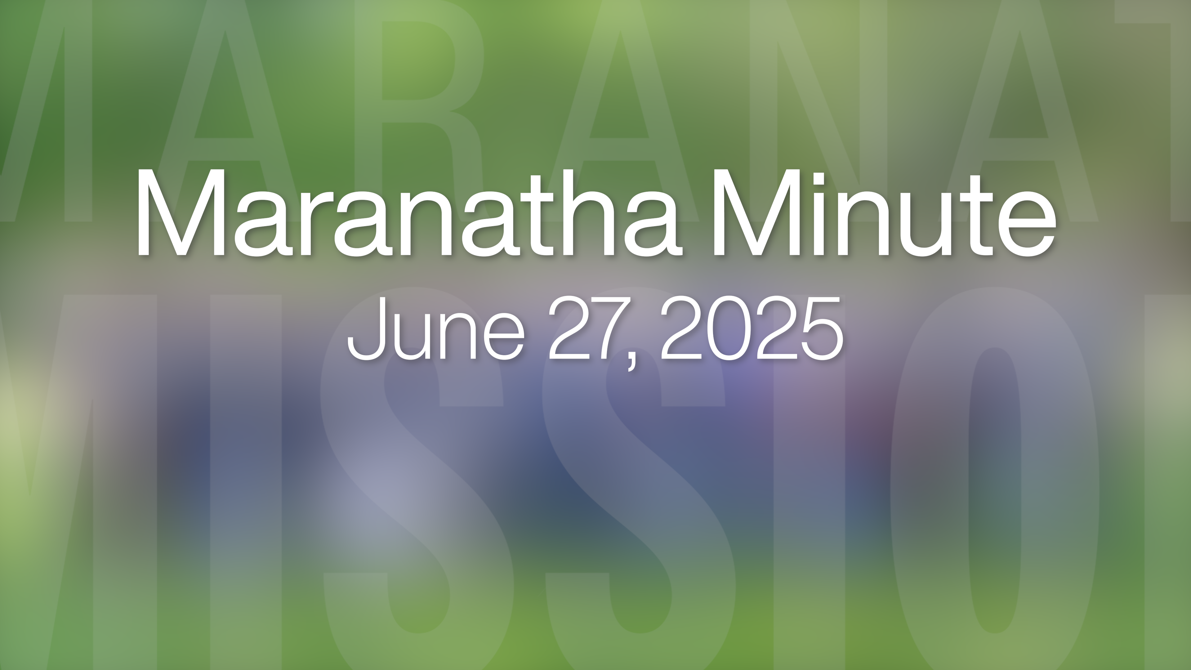 Maranatha Minute: June 27, 2025