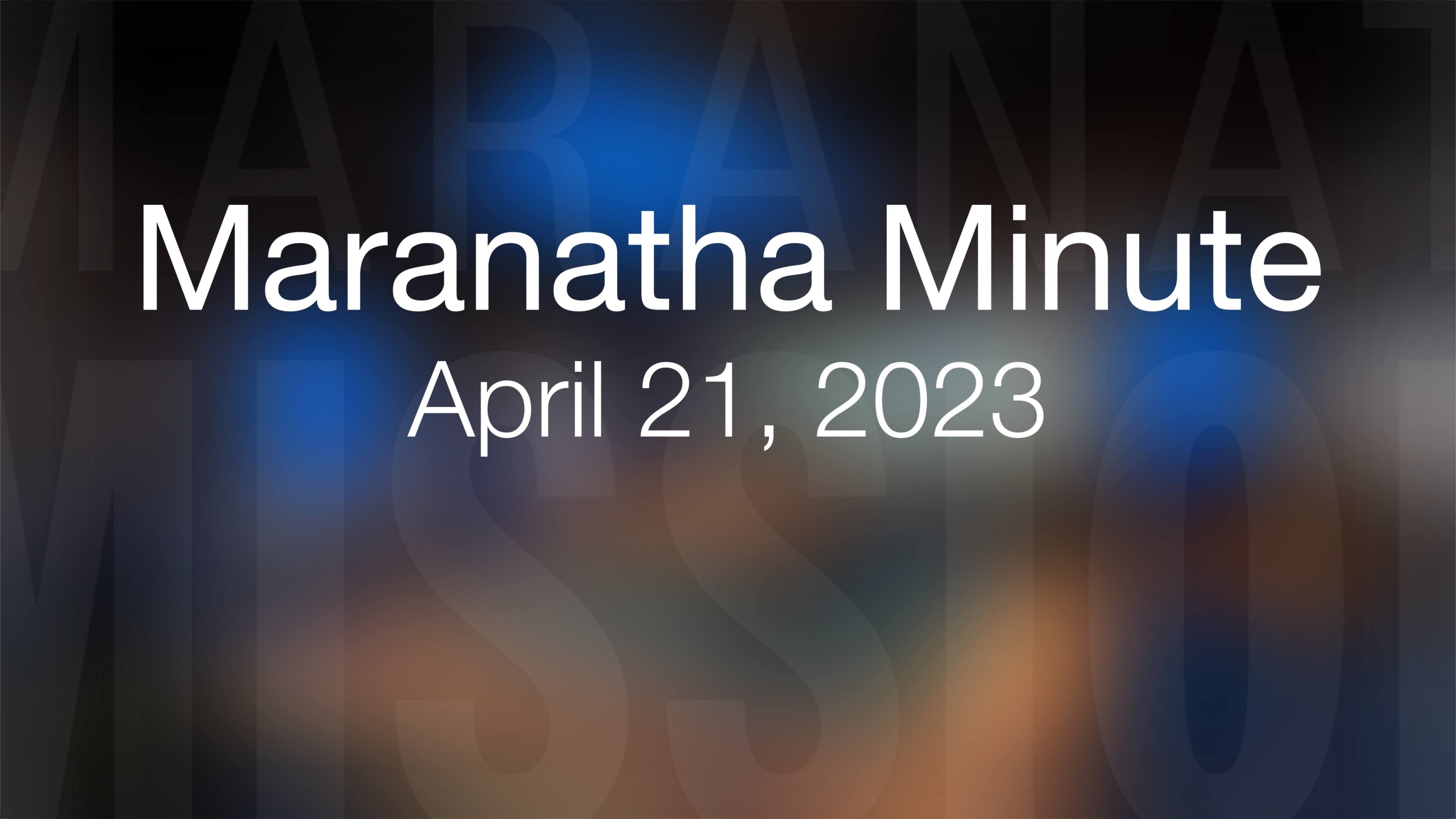 Maranatha Minute: April 21, 2023