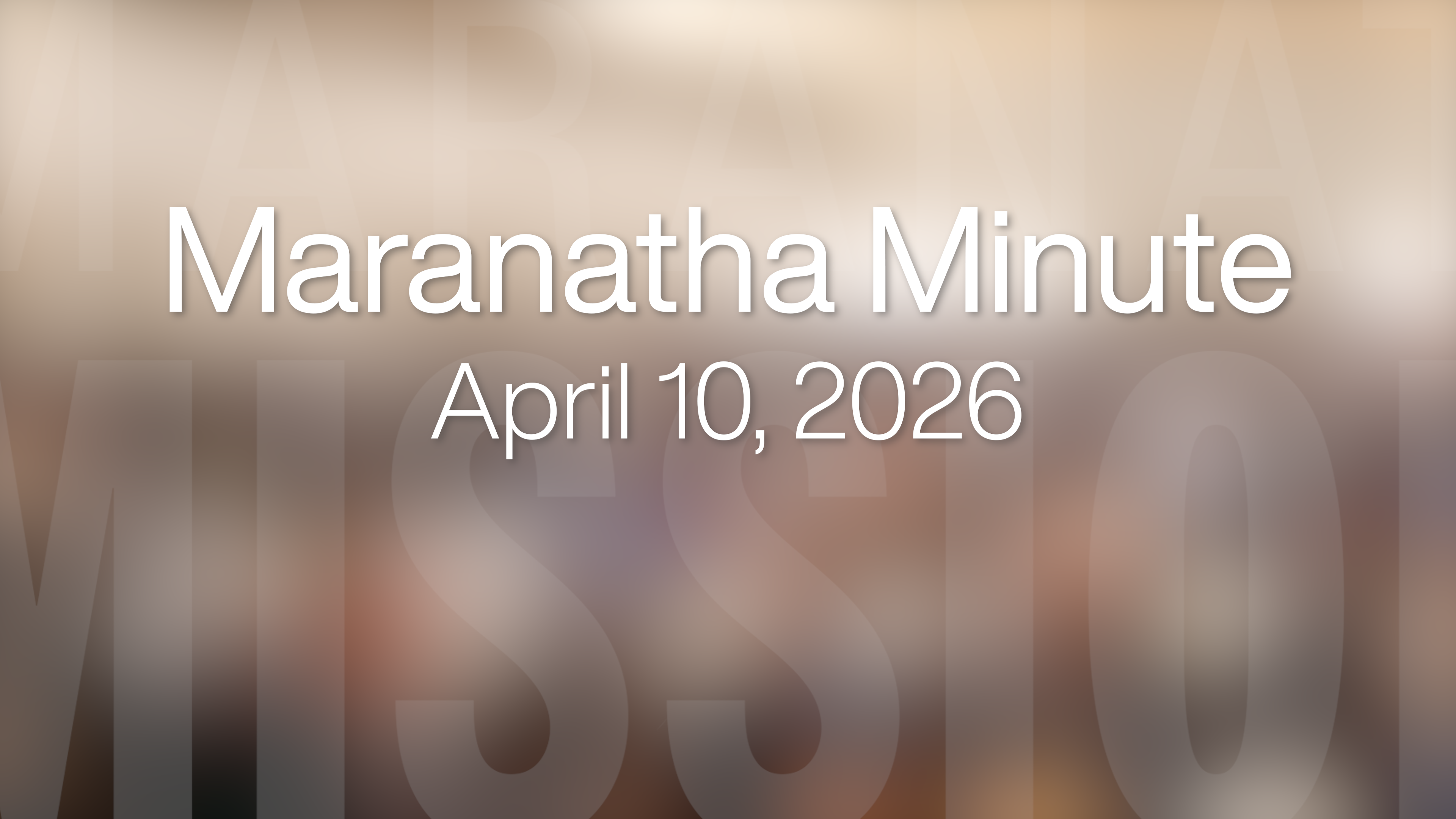 Maranatha Minute: April 10, 2026