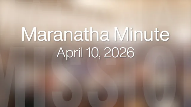 Maranatha Minute: April 10, 2026