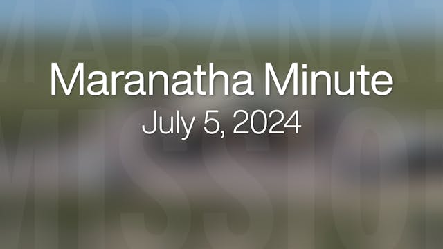 Maranatha Minute: July 5, 2024