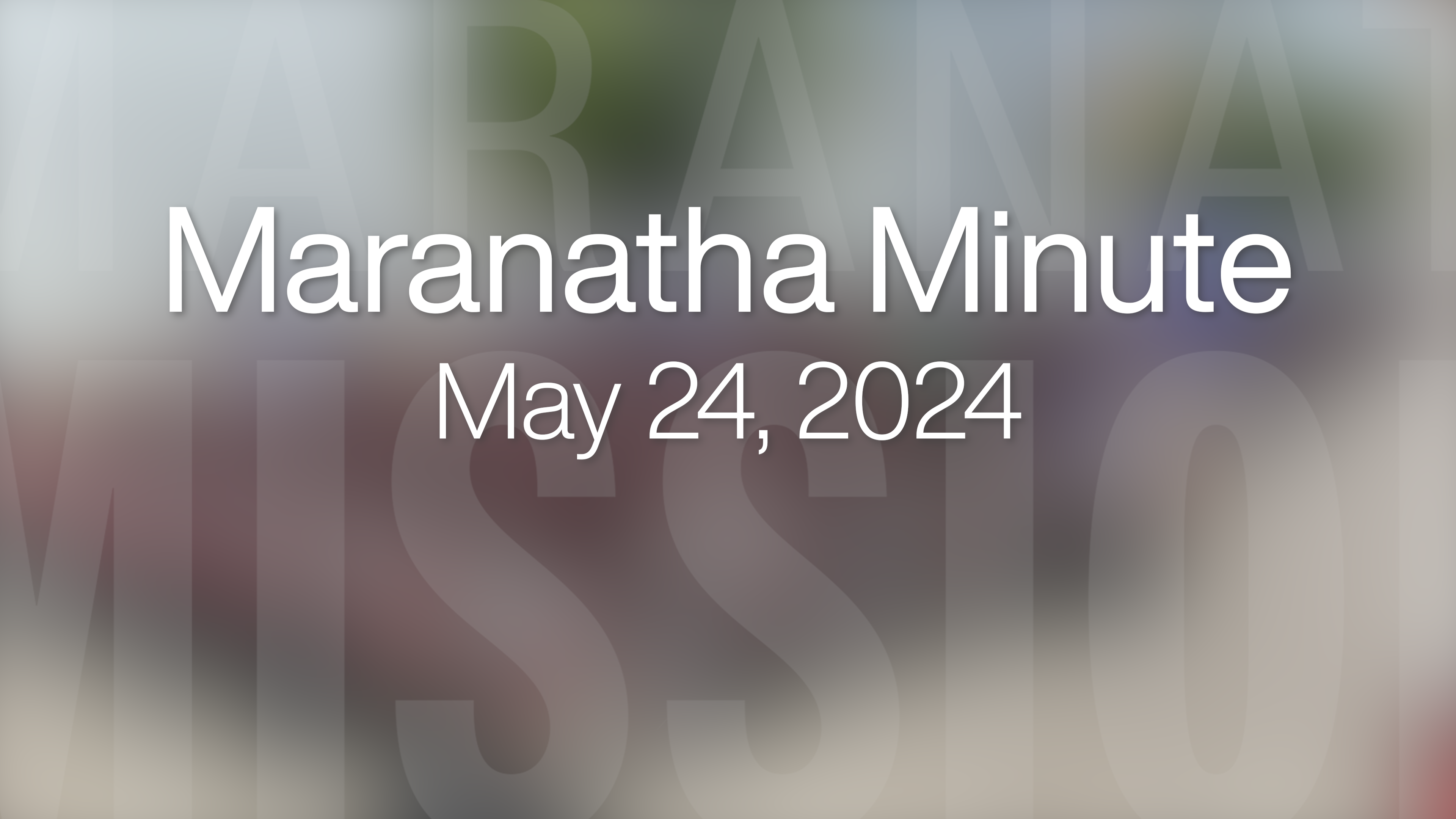 Maranatha Minute: May 24, 2024