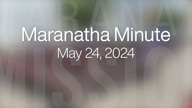Maranatha Minute: May 24, 2024