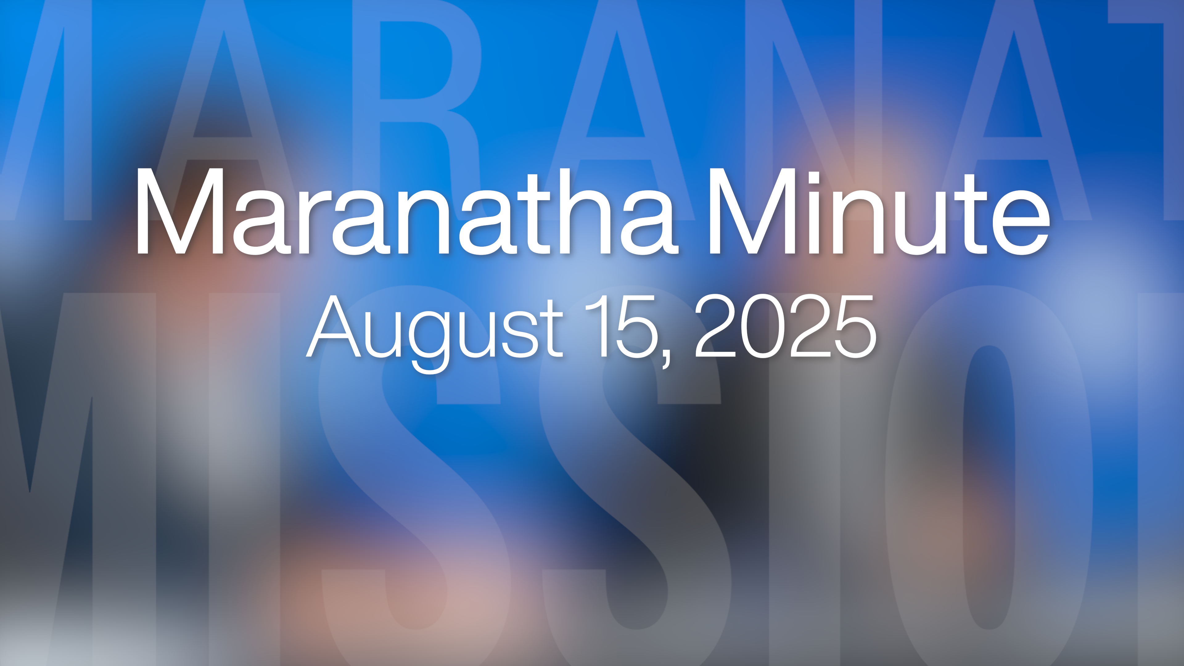 Maranatha Minute: August 15, 2025