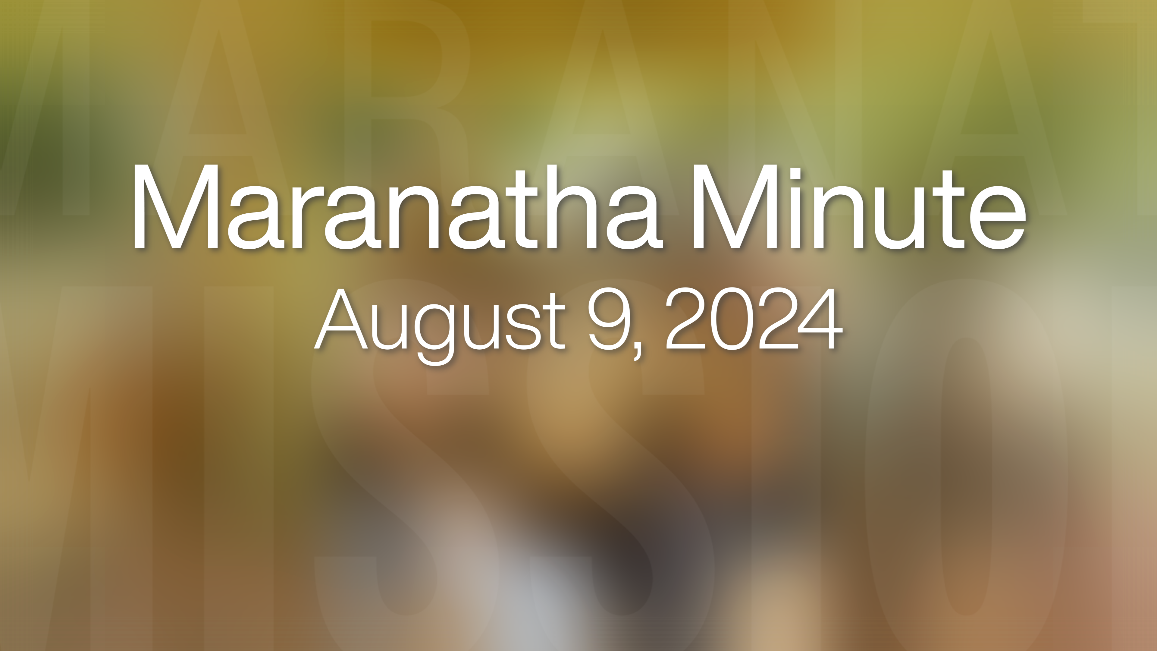Maranatha Minute: August 9, 2024