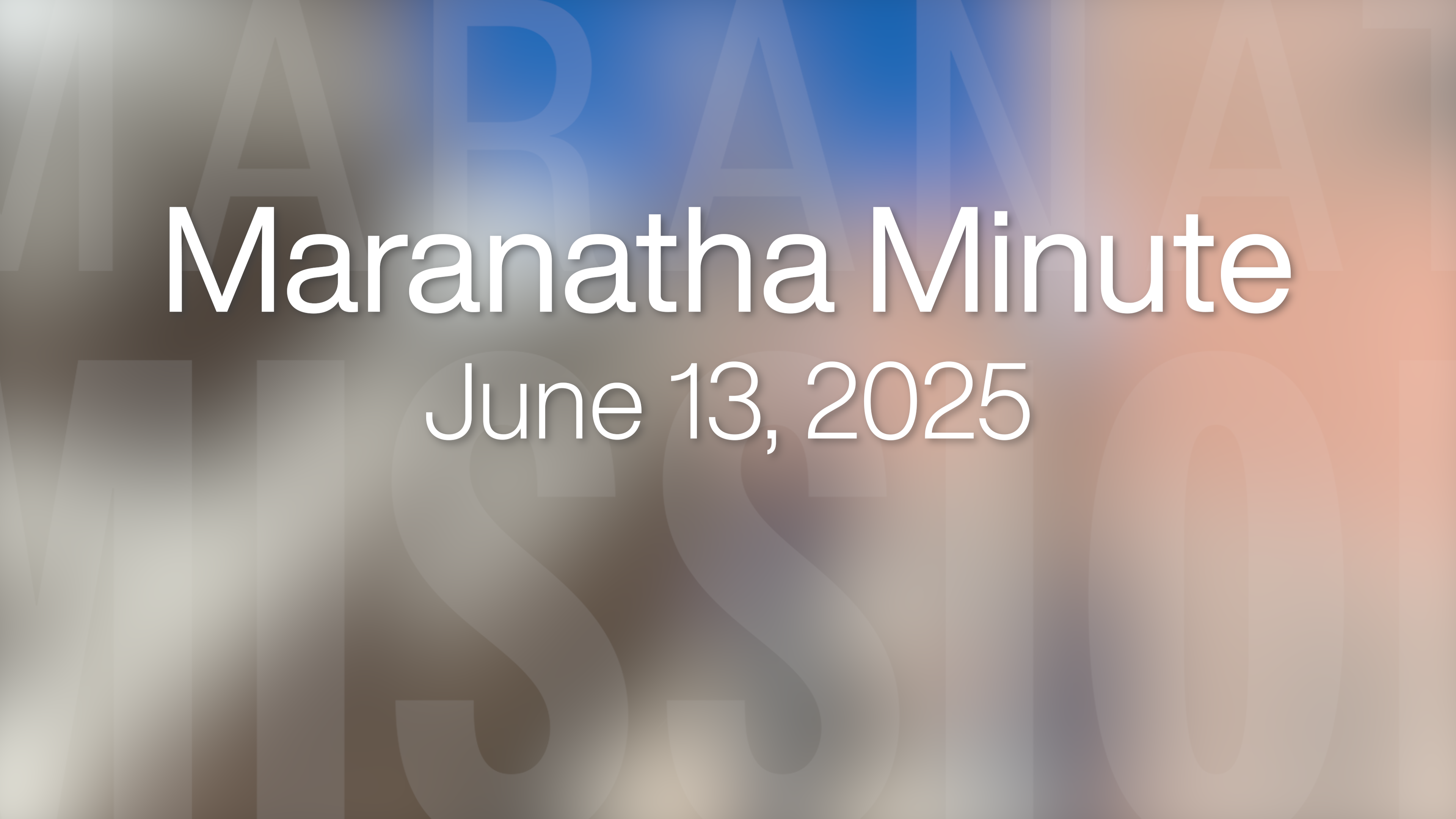 Maranatha Minute: June 13, 2025