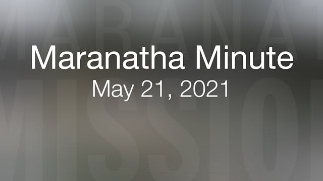 Maranatha Minute: May 21, 2021