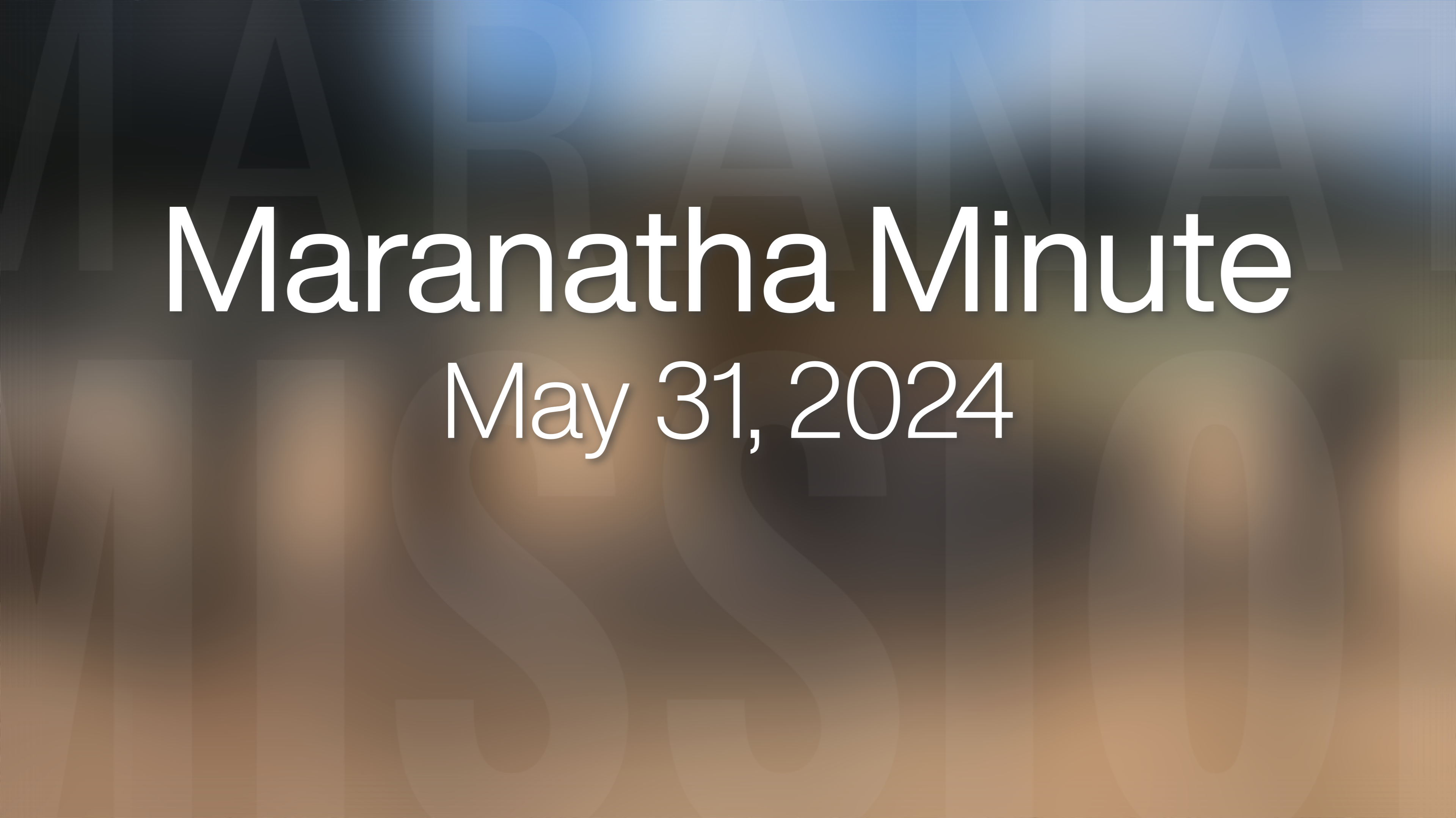 Maranatha Minute: May 31, 2024