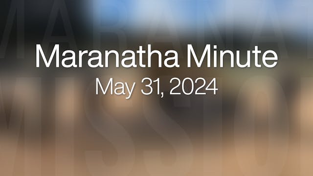Maranatha Minute: May 31, 2024
