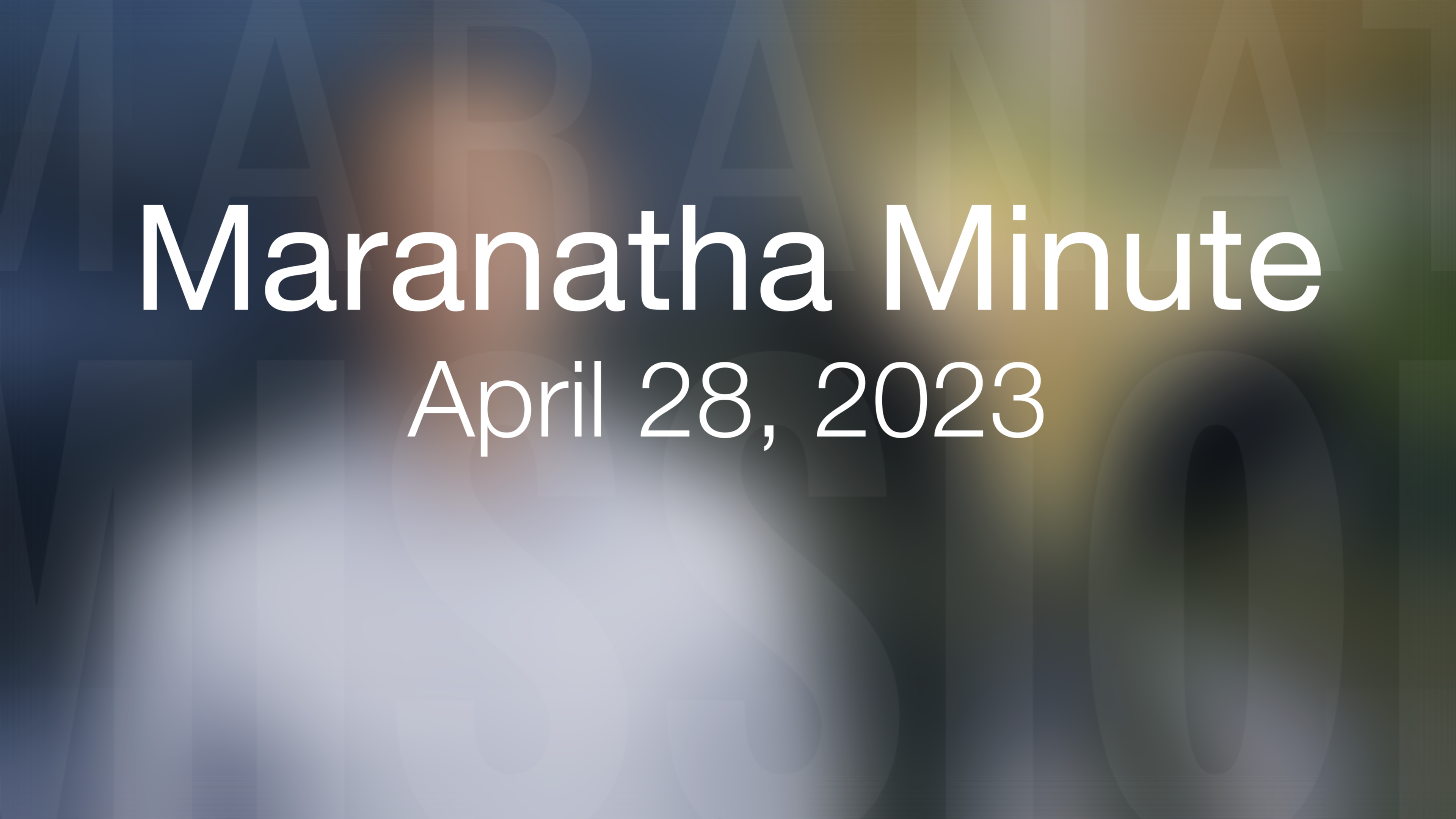 Maranatha Minute: April 28, 2023