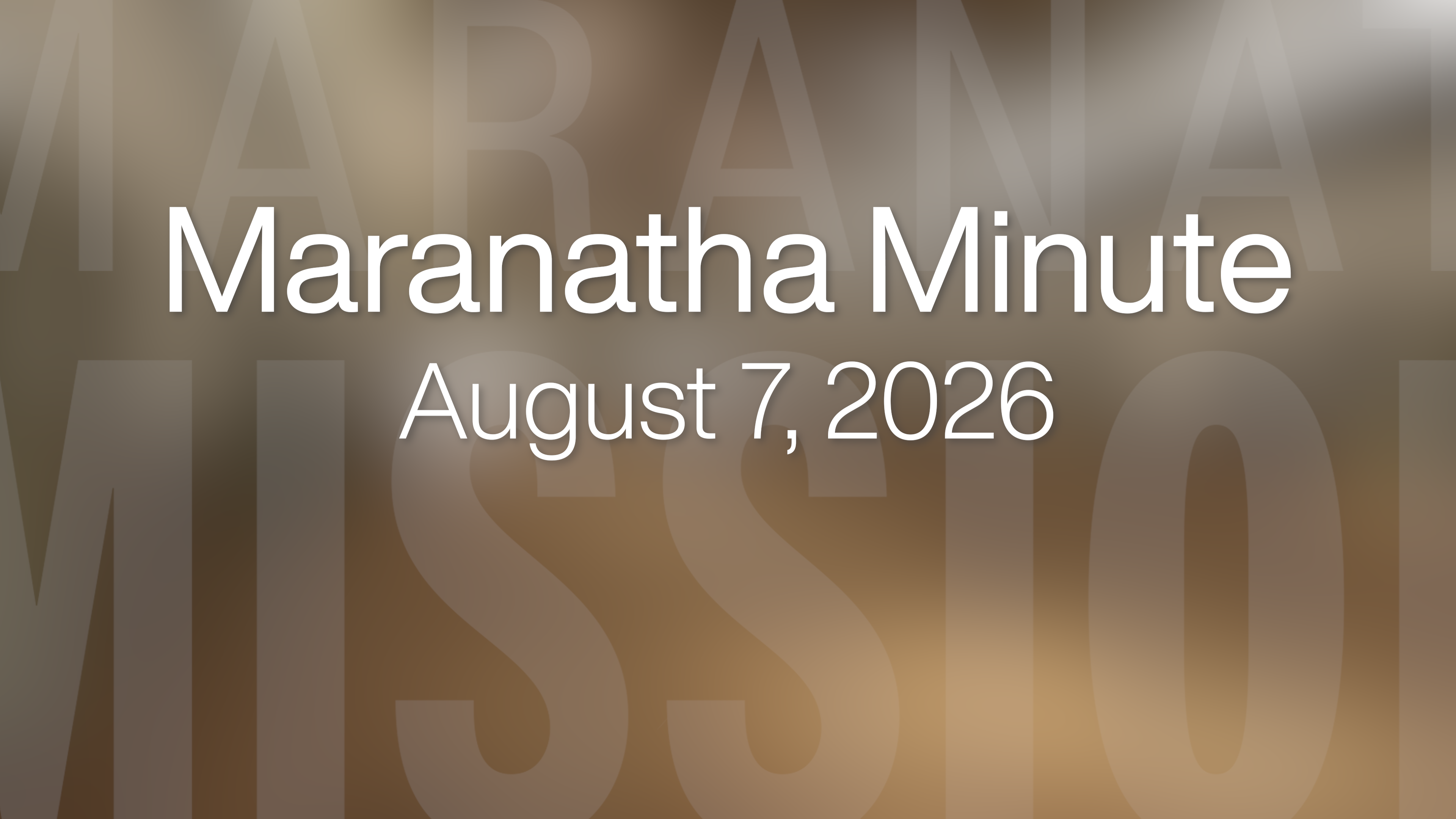 Maranatha Minute: August 7, 2026