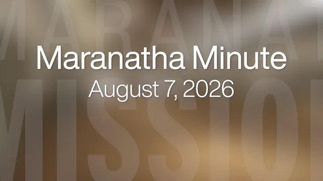 Maranatha Minute: August 7, 2026