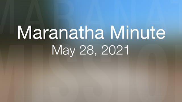 Maranatha Minute: May 28, 2021