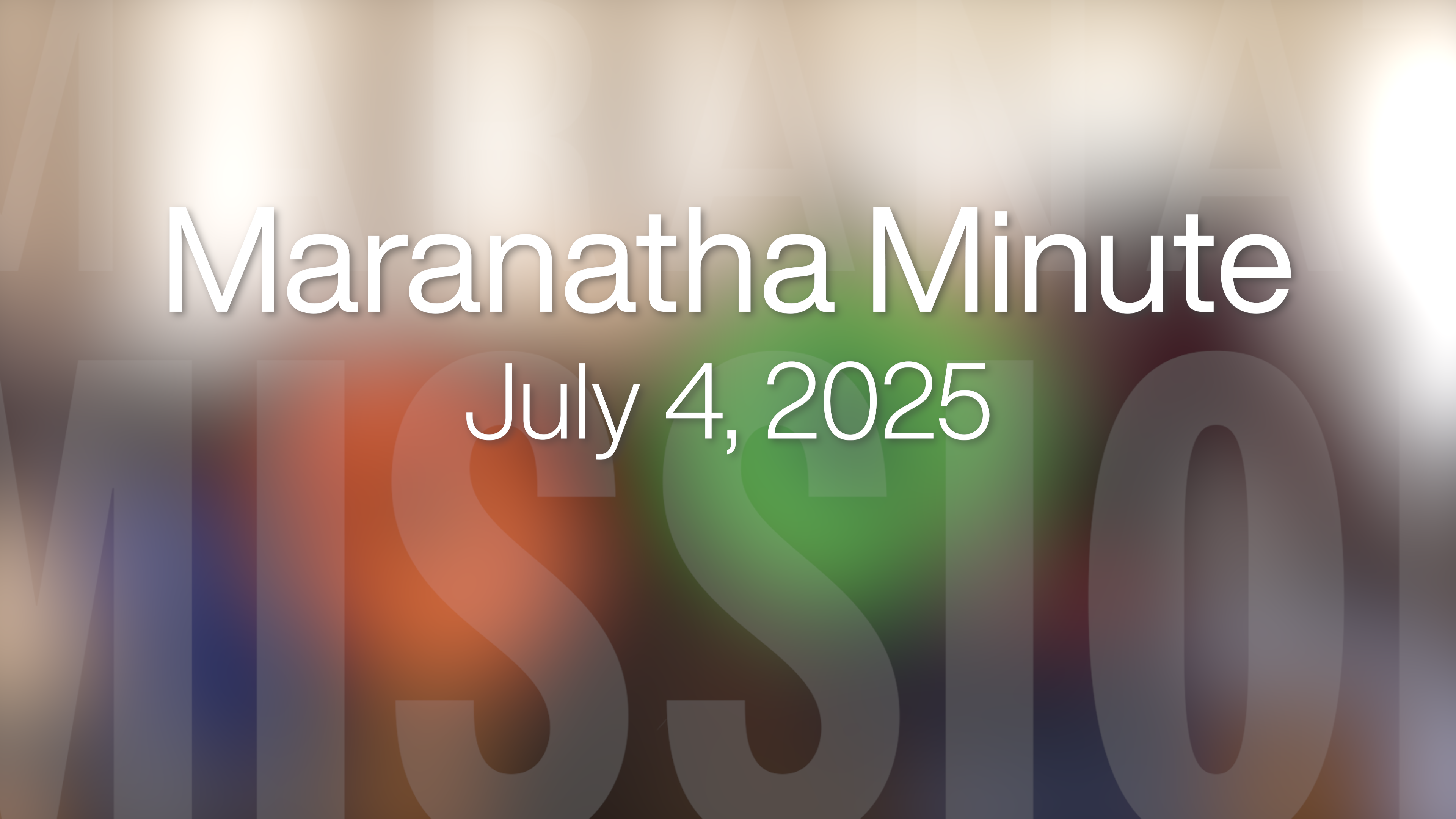 Maranatha Minute: July 4, 2025