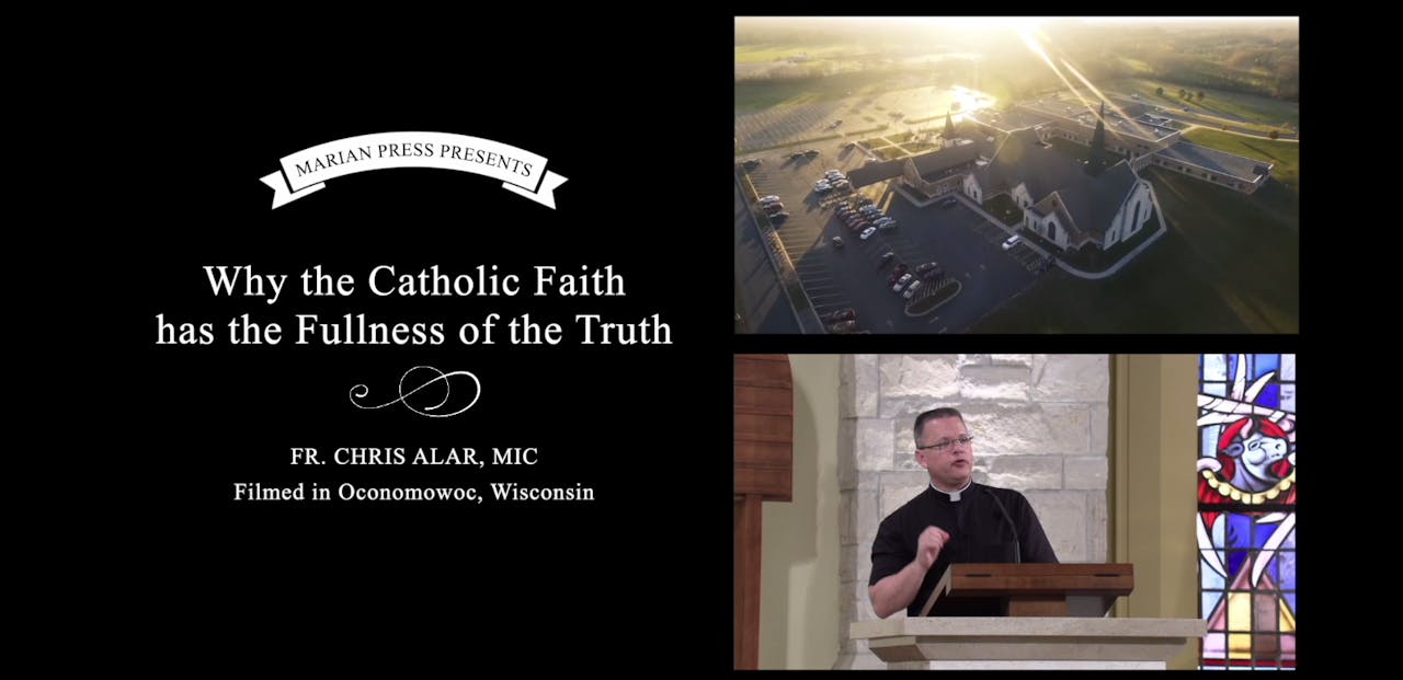 Why the Catholic Faith Has the fullness of Truth