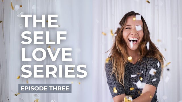 The Self Love Series Episode Three
