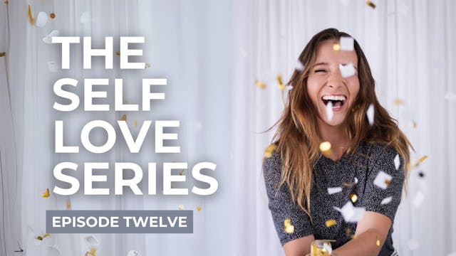 The Self Love Series Episode Twelve
