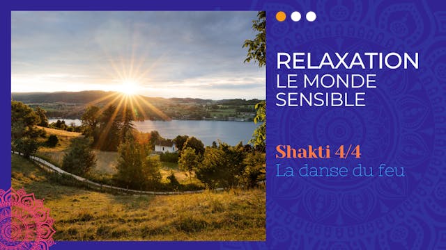 Relaxation Le monde sensible - Shakti La danse du feu chapitre 4/4