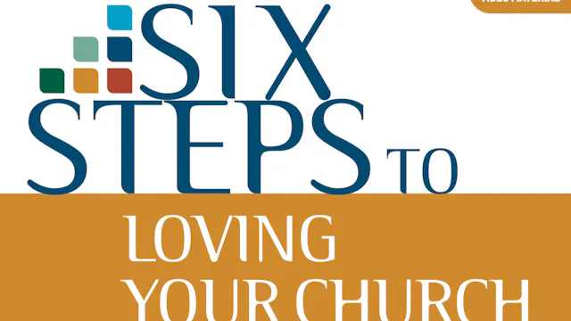 Six Steps to Loving Your Church