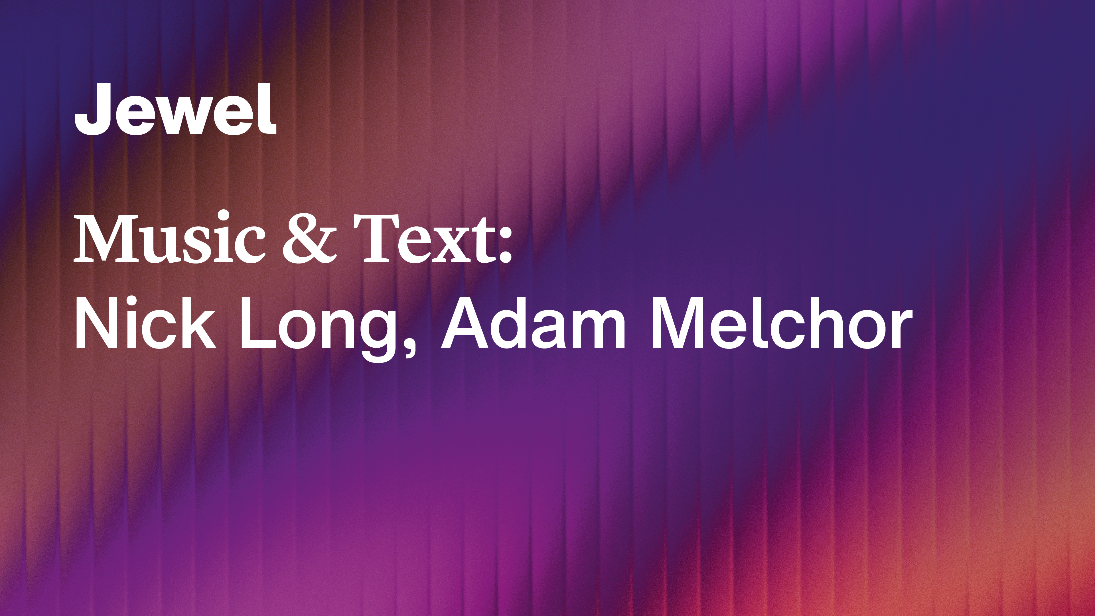 Nick Long, Adam Melchor: Jewel