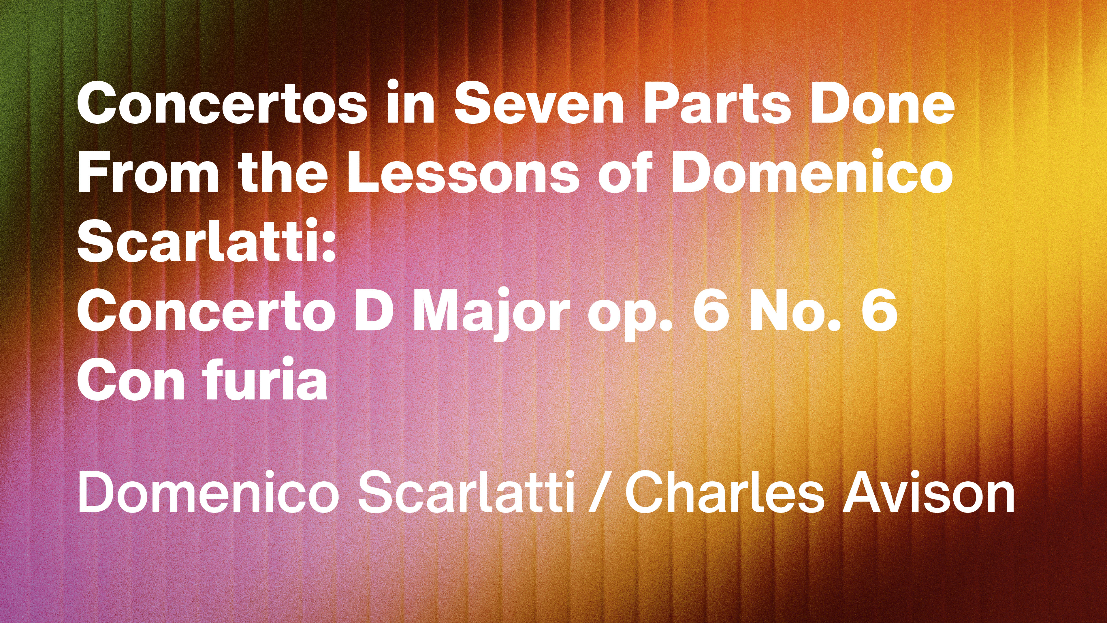 Domenico Scarlatti/ Charles Avison: Concerto D Major op. 6 No. 6/ Con furia