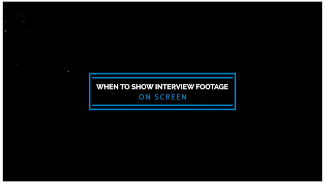 When to Show Interview Footage On-Screen