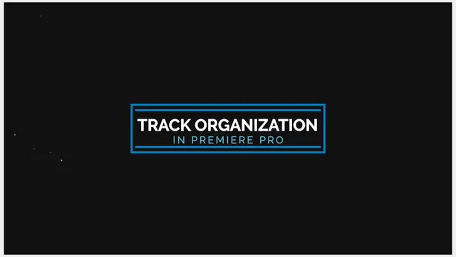Track Organization in Premiere Pro