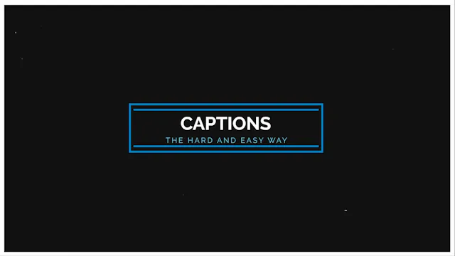 Captions: The Hard and Easy Way