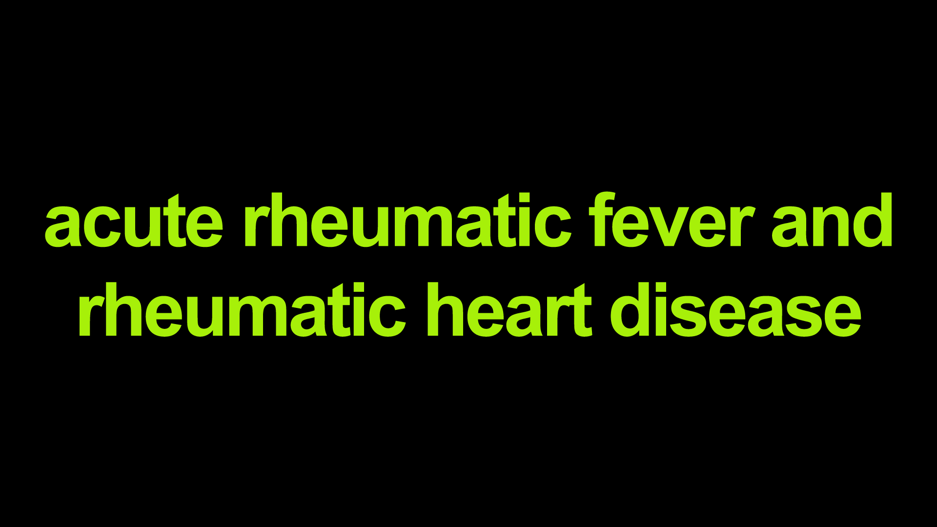 Acute Rheumatic Fever and Rheumatic Heart Disease