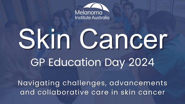 Melanoma Institute Australia Skin Cancer GP Education Day 2024