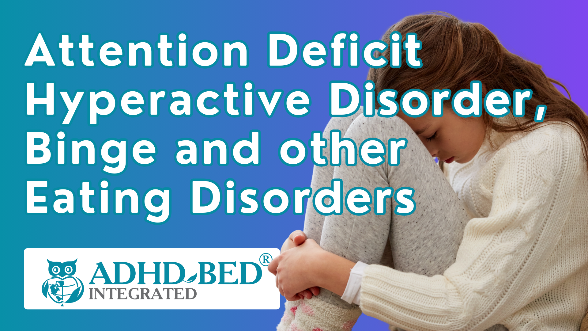 Attention Deficit Hyperactive Disorder, Binge and other Eating Disorders