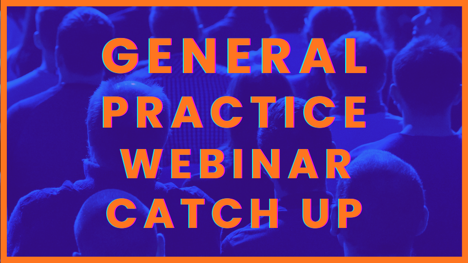 General Practice Webinar Catch Up