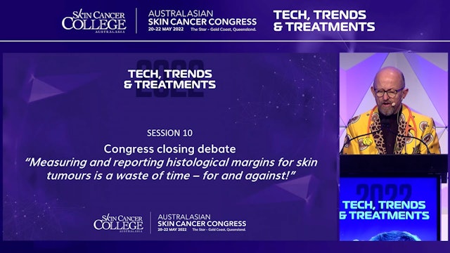 Debate - Measuring and Reporting Histological Margins for Skin Tumours is a Waste of Time – for and against!” Dr Ian Katz and Dr Blake O'Brien