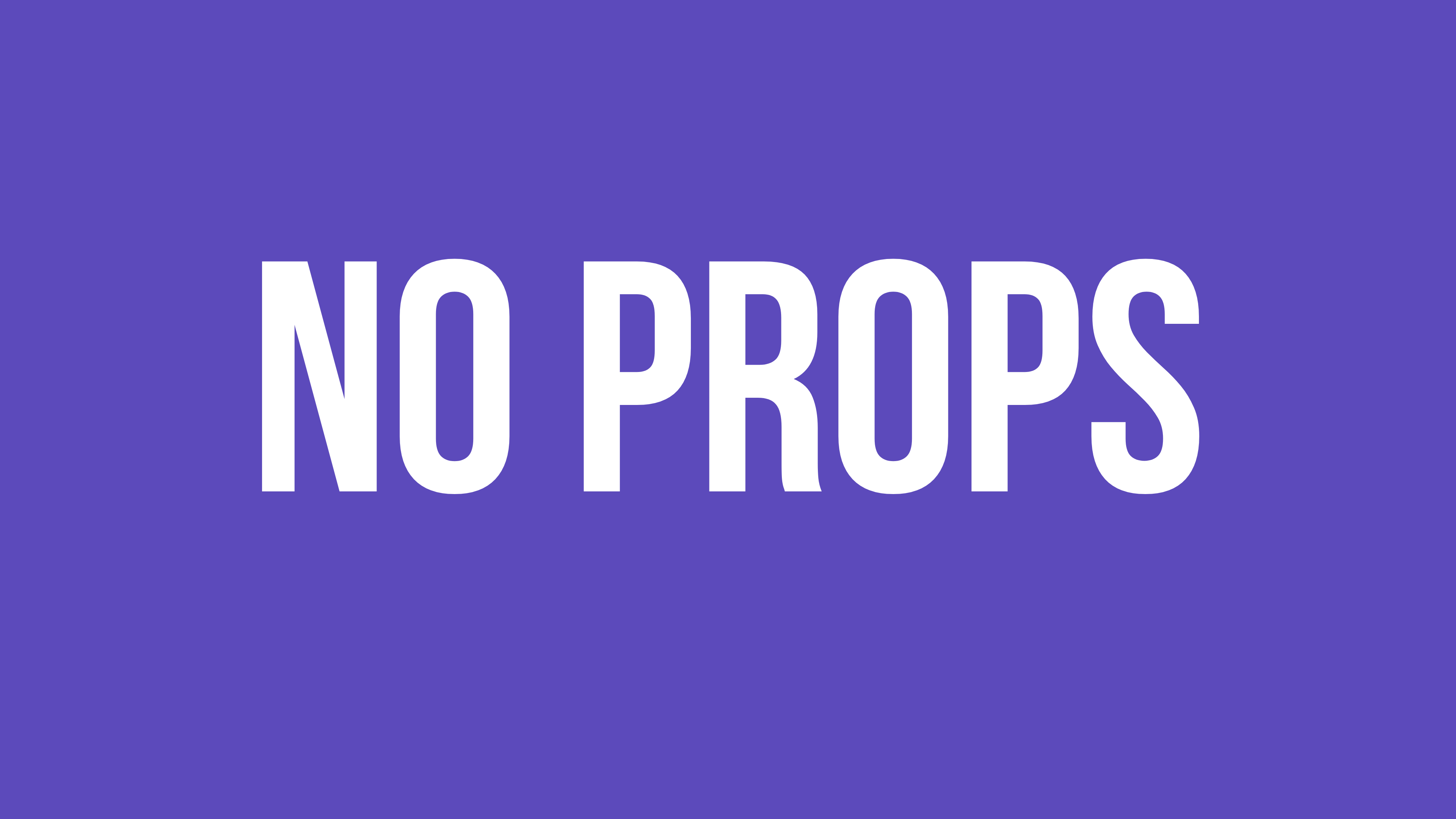 No Props