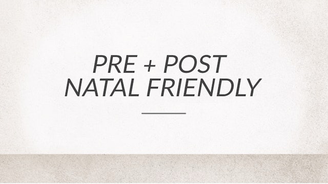 Prenatal + Postnatal Friendly
