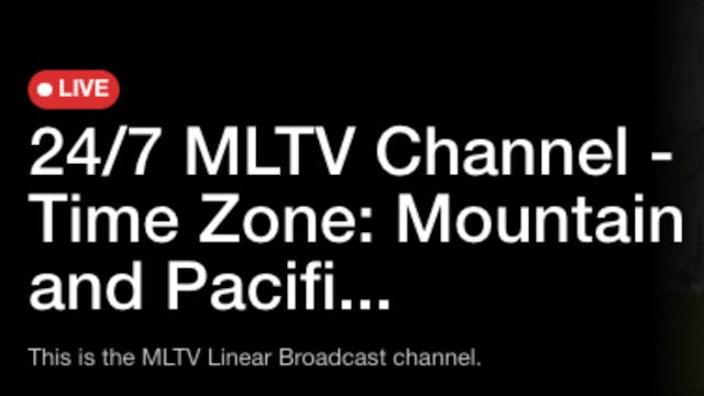 24/7 MLTV Channel - Time Zone: Mounta...
