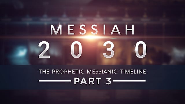 Messiah 2030 ~ The Prophetic Messianic Timeline-P3