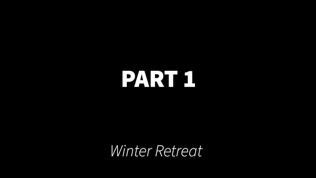 Part 1 Winter Retreat 