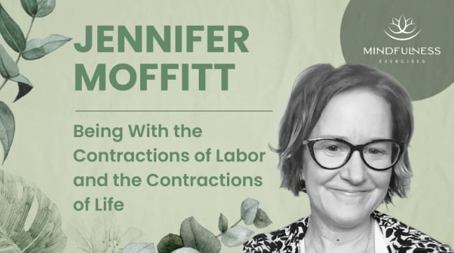 Mindful Birthing, Being w/ the Contractions of Birth and Life - Jennifer Moffitt
