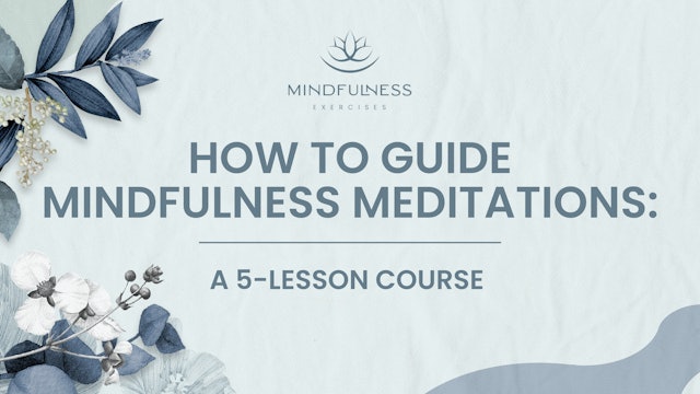 How To Guide Mindfulness Meditations: A 5-Lesson Course