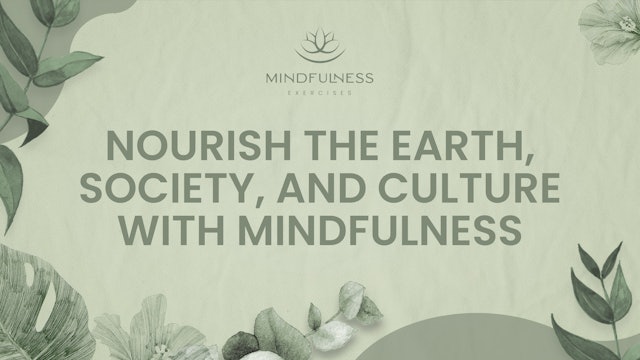 Nourish the Earth, Society, and Culture with Mindfulness