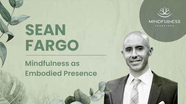 Mindfulness As Embodied Presence - Q&A with Sean Fargo