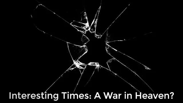 Interesting Times: A War in Heaven?