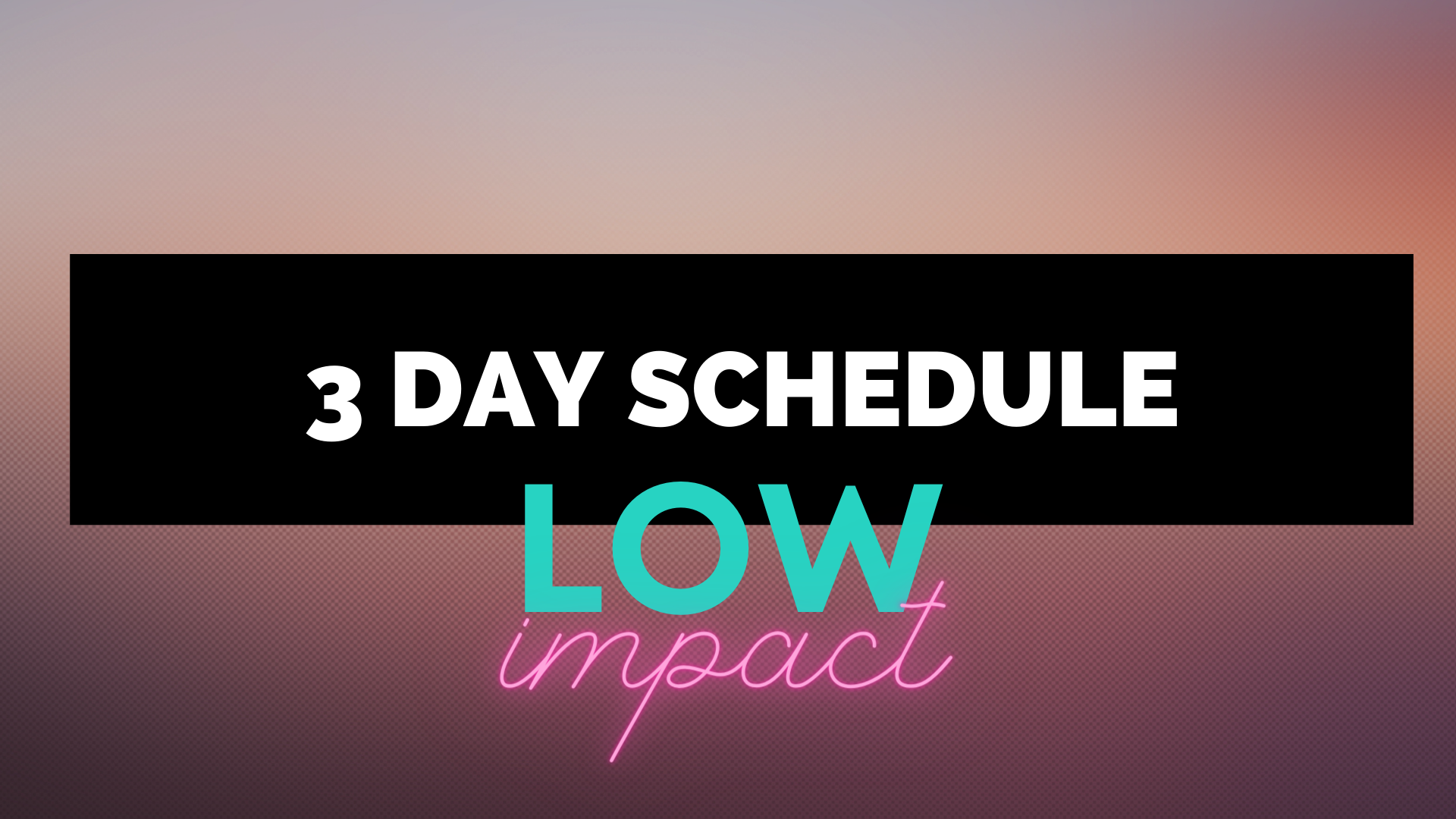 3 Day Schedule: Low Impact