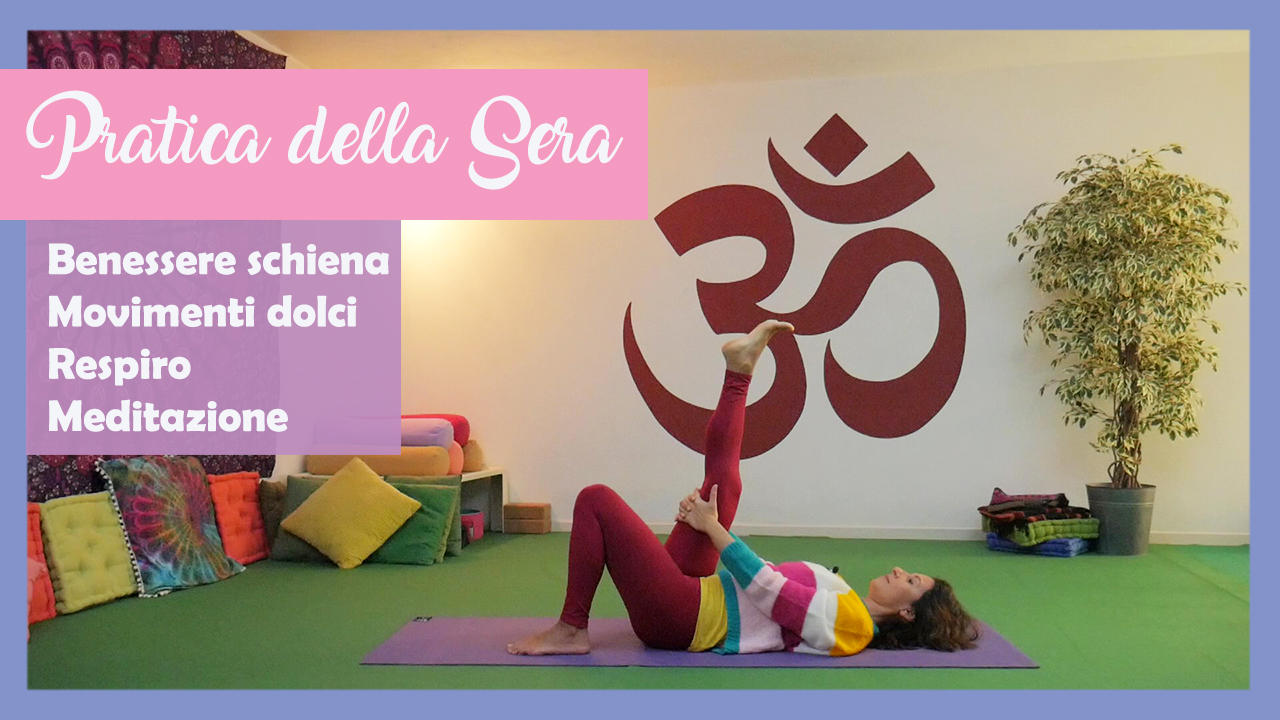 Pratica della Sera: benessere schiena, movimenti dolci, respiro, rilassamento.