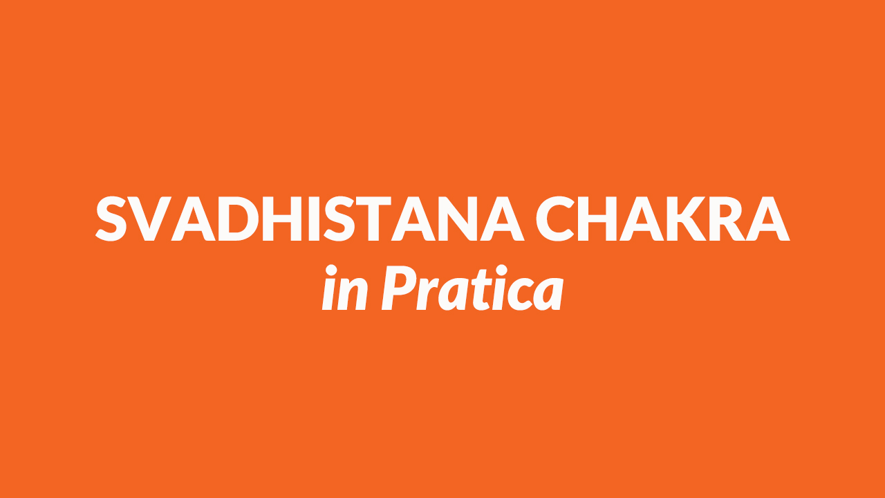 Svadhistana Chakra in Pratica 