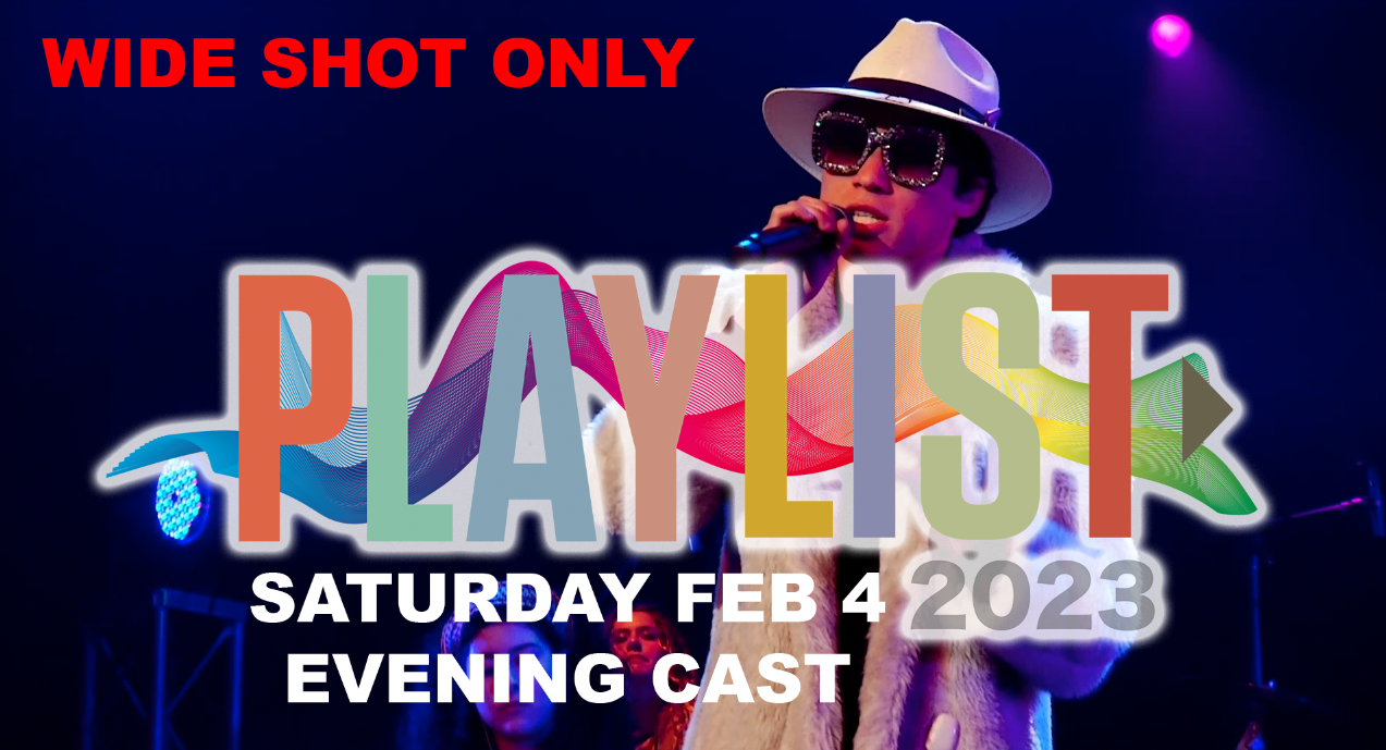 20230204 Playlist 2023 (Saturday Evening Cast - Wide Shot Only)