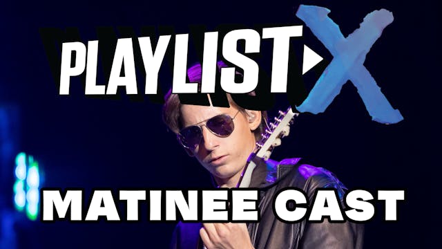 Playlist X (Matinee)